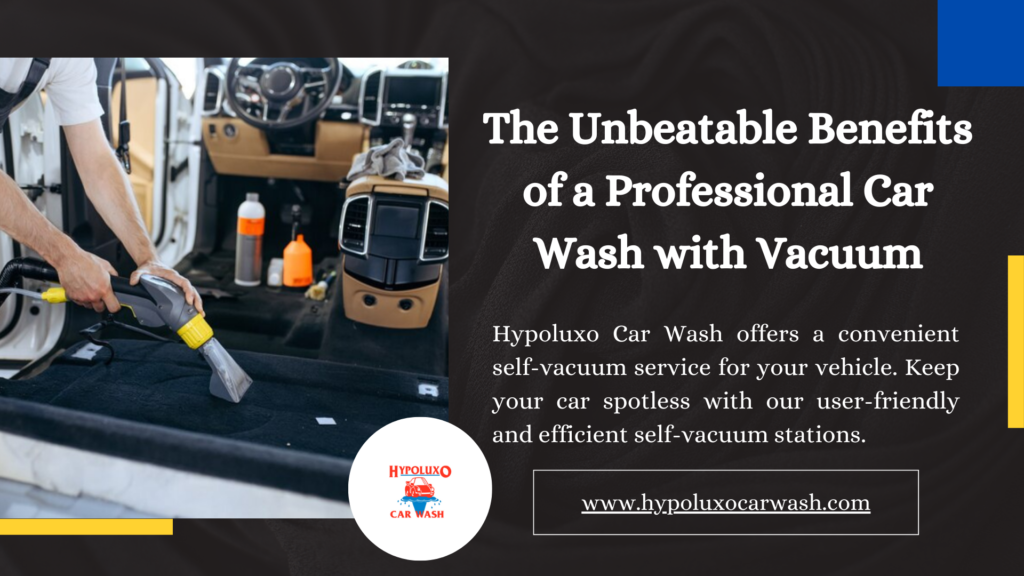 The Unbeatable Benefits of a Professional Car Wash with Vacuum