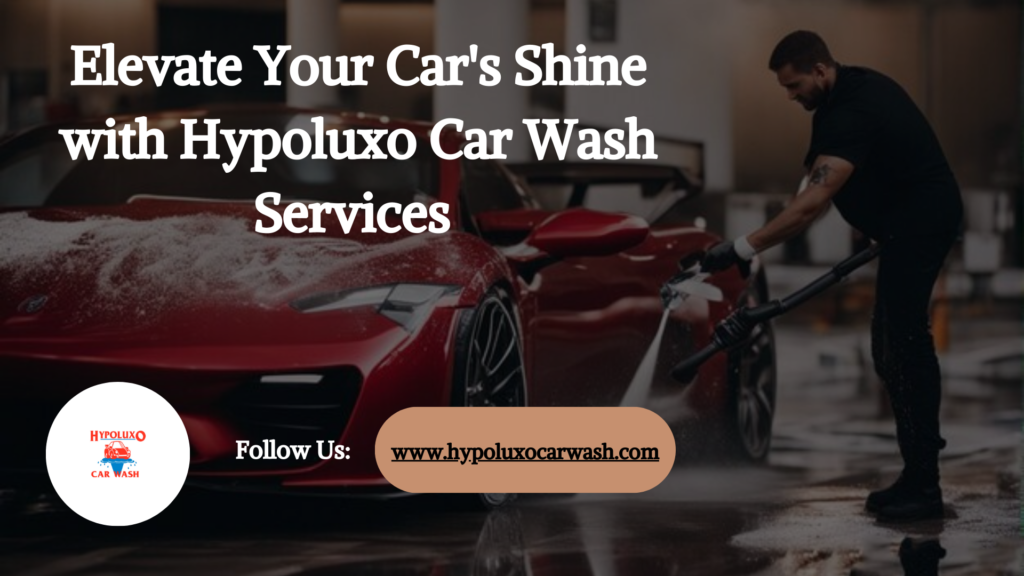 Elevate Your Car's Shine with Hypoluxo Car Wash Services 